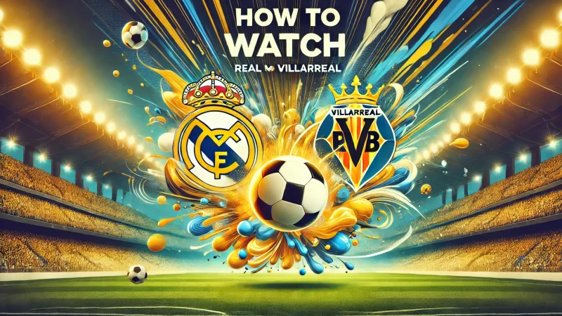 How to Watch Real Madrid vs Villarreal