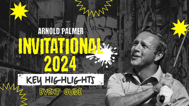 Arnold Palmer Invitational 2024: Top Highlights & Players to Watch