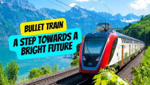 बुलेट ट्रेनः सुनहरे भविष्य की ओर एक कदम|Bullet Train: A step towards a bright future