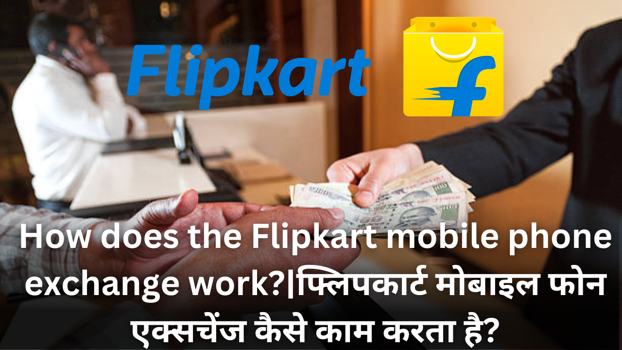 How does the Flipkart mobile phone exchange work?|फ्लिपकार्ट मोबाइल फोन एक्सचेंज कैसे काम करता है?