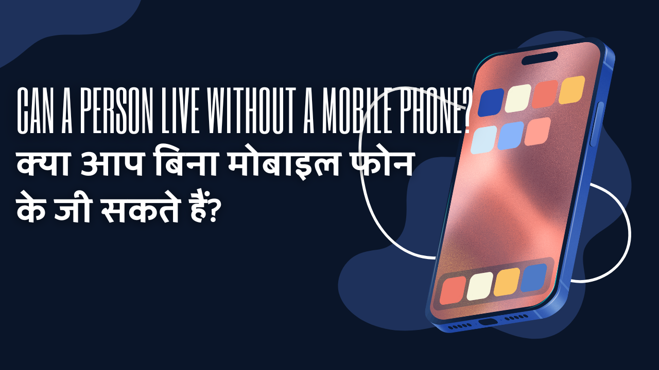 Can a person live without a mobile phone?|क्या आप बिना मोबाइल फोन के जी सकते हैं?