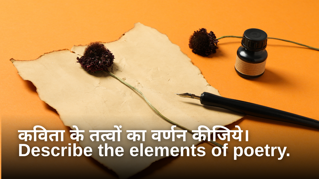 कविता के तत्वों का वर्णन कीजिये।Describe the elements of poetry.