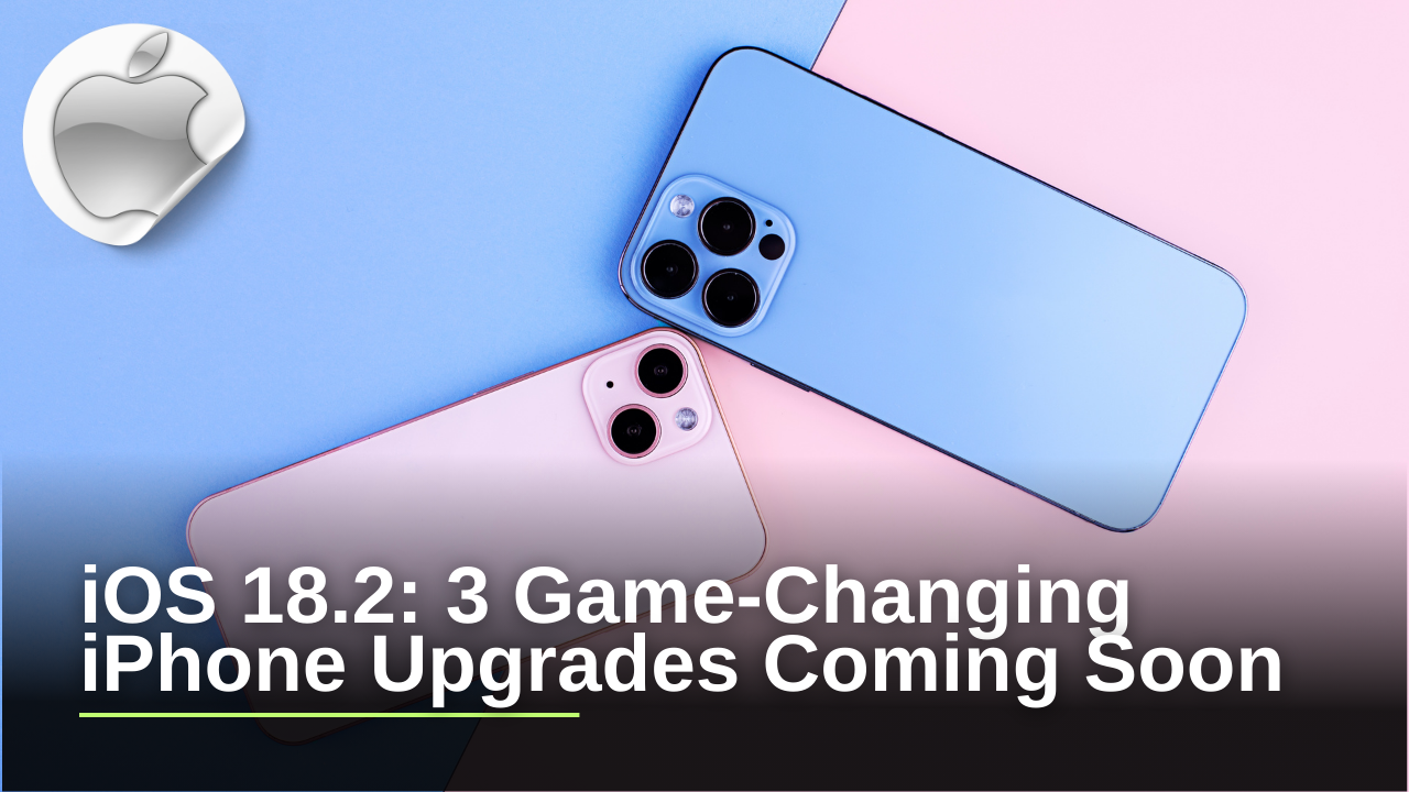 iOS 18.2: 3 Game-Changing iPhone Upgrades Coming Soon