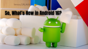 So, What’s New in Android 16?