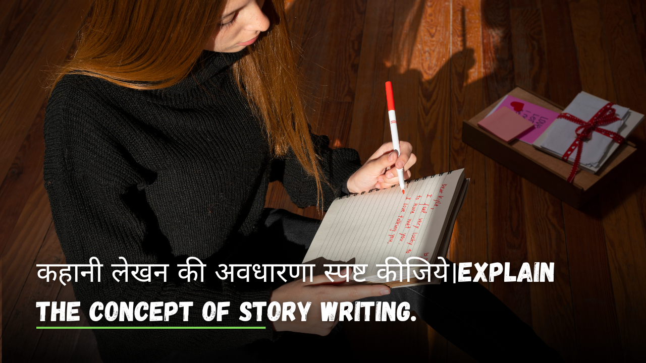 कहानी लेखन की अवधारणा स्पष्ट कीजिये।Explain the concept of story writing.