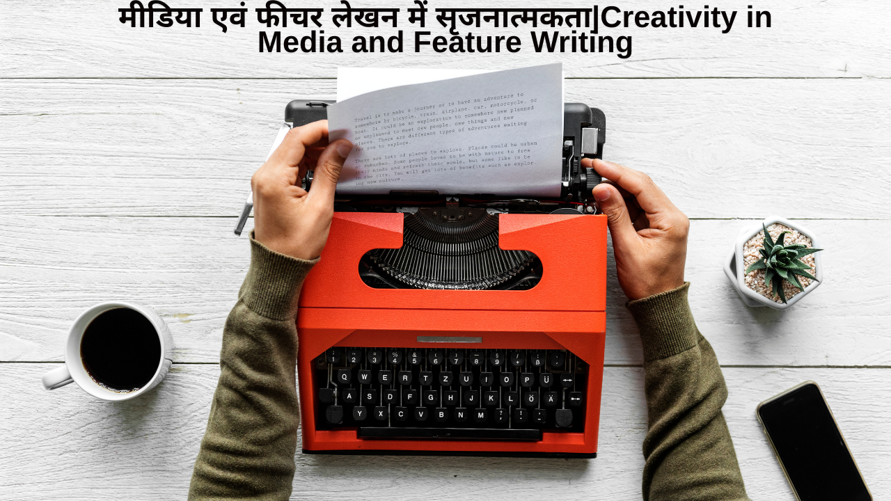 मीडिया एवं फीचर लेखन में सृजनात्मकता|Creativity in Media and Feature Writing