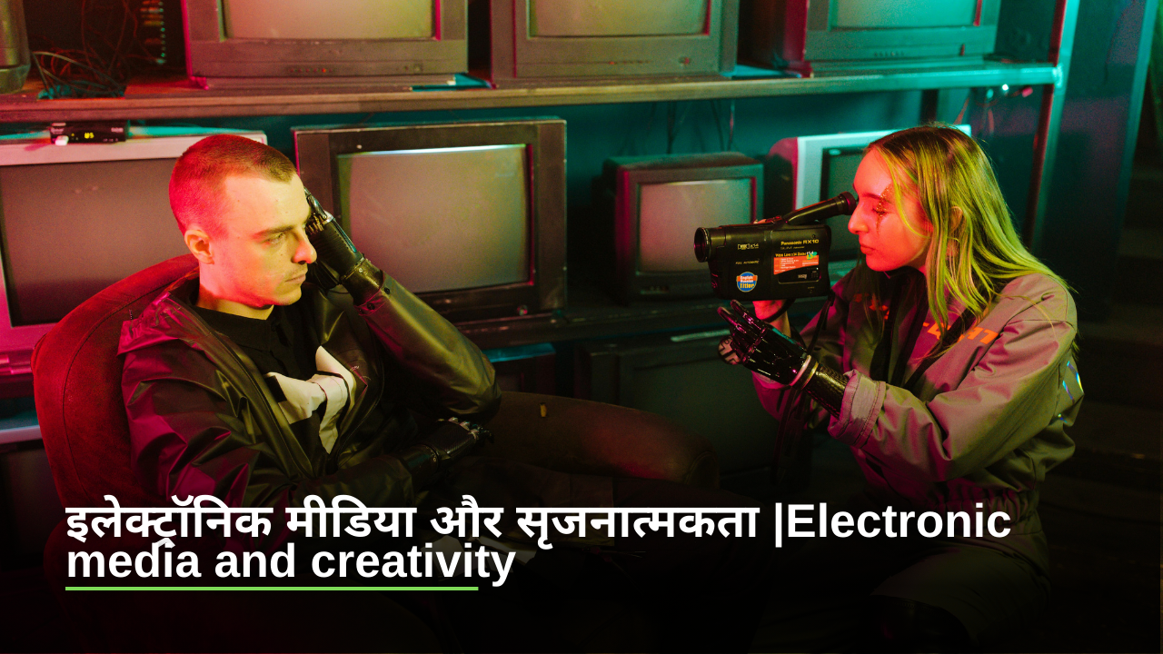 इलेक्ट्रॉनिक मीडिया और सृजनात्मकता |Electronic media and creativity