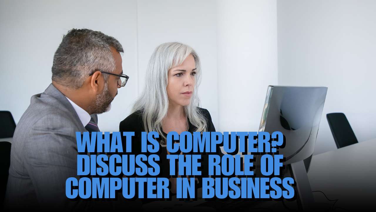 What is computer? Discuss the role of computer in business