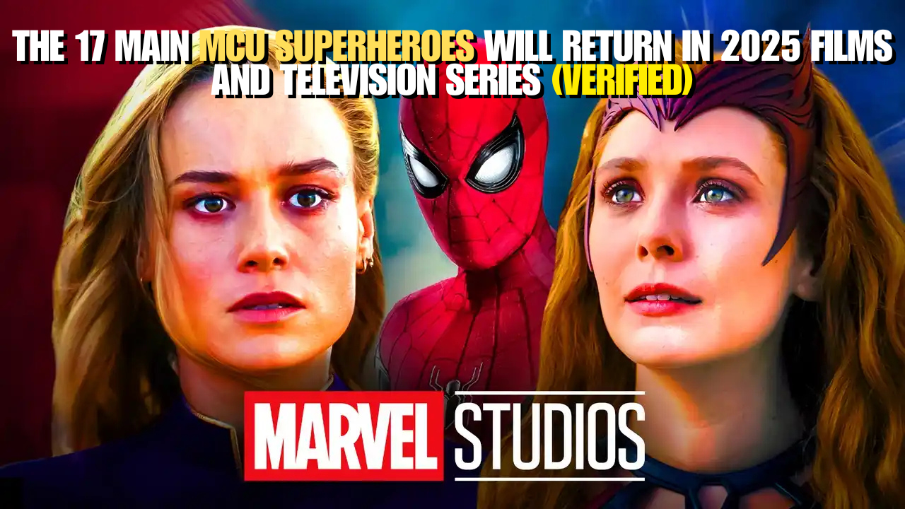 The 17 Main MCU Superheroes Will Return in 2025 Films and Television Series (Verified)